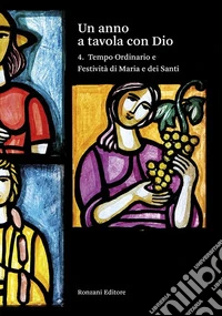 Un anno a tavola con Dio. Vol. 4: Tempo ordinario e festività di Maria e dei santi libro