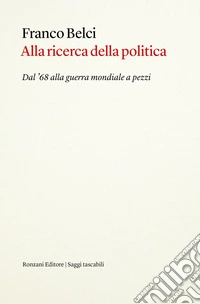 Alla ricerca della politica. Dal '68 alla guerra mondiale a pezzi libro
