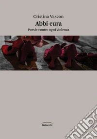 Abbi cura. Poesie contro ogni violenza libro
