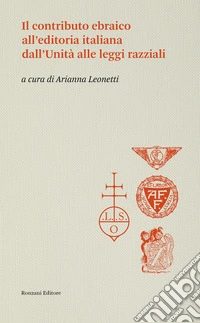 Il contributo ebraico all'editoria italiana dall'Unità alle leggi razziali libro