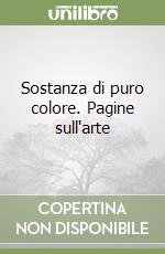 Sostanza di puro colore. Pagine sull'arte libro