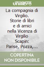 La compagnia di Virgilio. Storie di libri e di amici nella Vicenza di Virgilio Scapin: Parise, Pozza, Bandini, Meneghello... libro