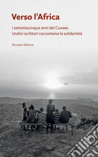Verso l'Africa. I 75 anni del Cuamm. Undici scrittori raccontano la solidarietà libro