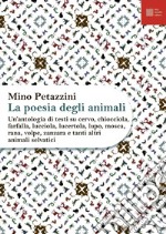 La poesia degli animali. Vol. 2: Un' antologia di testi su cervo, chiocciola, farfalla, lucciola, lucertola, lupo, mosca, rana, volpe, zanzara e tanti altri animali selvatici libro