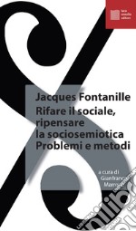 Rifare il sociale. Ripensare la sociosemiotica. Problemi e metodi libro