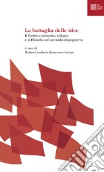 La battaglia delle idee. Il Partito comunista italiano e la filosofia nel secondo dopoguerra libro