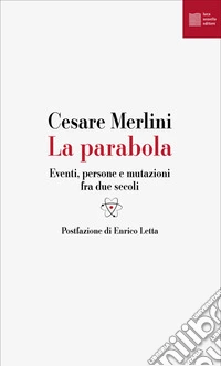 La parabola. Eventi, persone e mutazioni fra due secoli libro