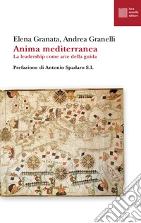 Anima mediterranea. La leadership come arte della guida libro