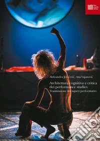Architettura cognitiva e critica dei performance studies. Trasmissione dei saperi performativi libro