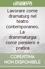 Lavorare come dramaturg nel teatro contemporaneo. La drammaturgia come pensiero e pratica libro