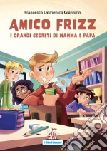 Amico Frizz. I grandi segreti di mamma e papà