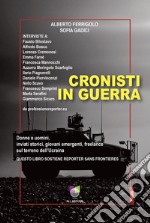 Cronisti in guerra. Donne e uomini, inviati storici, giovani emergenti, freelance sul terreno dell'Ucraina libro