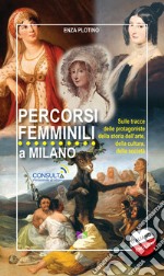 Percorsi femminili a Milano. Sulle tracce delle protagoniste della storia dell'arte, della cultura, della società
