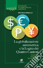 La globalizzazione asimmetrica e la logica dei quattro cantoni libro