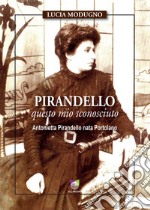 Pirandello questo mio sconosciuto. Antonietta Pirandello nata Portolano