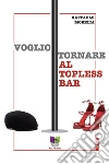 Voglio tornare al topless bar libro