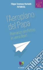 L'aeroplano del papa. Romanzo profetico in versi liberi libro