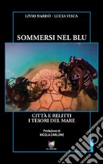 Sommersi nel blu. Città e relitti. I tesori del mare libro