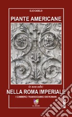 Piante americane (e non solo) nella Roma imperiale. I commerci transoceanici dei Romani libro