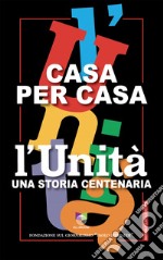 Casa per casa. L'Unità una storia centenaria libro