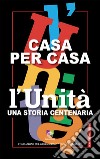 Casa per casa. L'Unità una storia centenaria libro