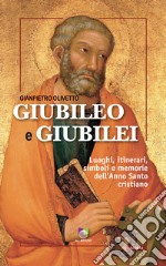 Giubileo e giubilei. Luoghi, itinerari, simboli e memorie dell'Anno Santo cristiano libro