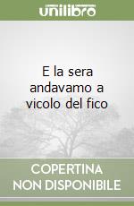 E la sera andavamo a vicolo del fico libro