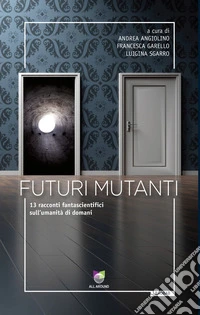 Futuri mutanti. 13 racconti fantascientifici sull'umanità di domani libro