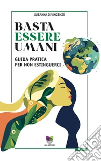 Basta essere umani. Guida pratica per non estinguerci libro