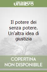 Il potere dei senza potere. Un'altra idea di giustizia libro
