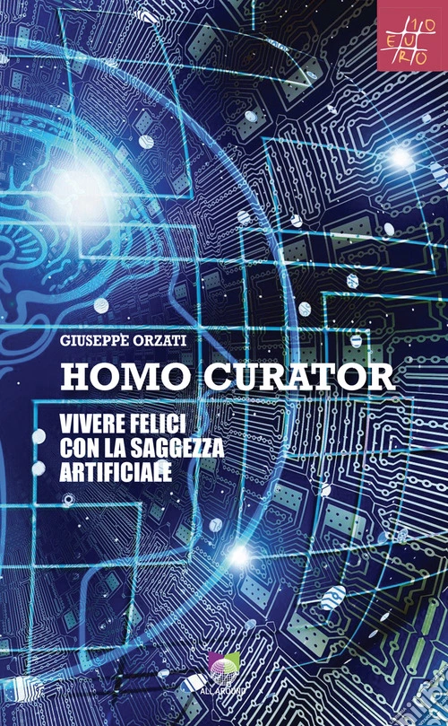 Homo curator. Vivere felici con la saggezza artificiale