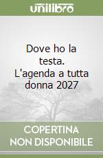 Dove ho la testa. L'agenda a tutta donna 2027 libro