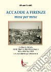 Accadde a Firenze mese per mese. Cronaca, storia, feste, tradizioni e personaggi della nostra città dal Medioevo al Novecento libro