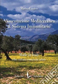 Alimentazione mediterranea & sistema immunitario. Made in Italy. Cibo cultura emozioni salute libro