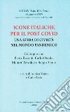 Icone italiche per il post Covid. Una sfida di civiltà nel mondo pandemico. Colloquio con Piero Bassetti, Carlo Ossola, Mehret Tewolde e Sergio Vento libro di Vento A. (cur.) Zasio C. (cur.)