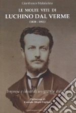 Le molte vite di Luchino Dal Verme (1838-1911). Imprese e ideali di un grande italiano