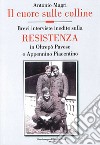 Il cuore sulle colline. Brevi interviste inedite sulla resistenza in Oltrepò Pavese e Appennino Piacentino libro