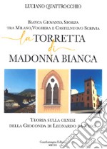 La torretta di Madonna bianca. Bianca Giovanna Sforza tra Milano, Voghera e Castelnuovo Scrivia libro