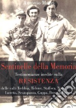 Sentinelle della memoria. Testimonianze inedite sulla Resistenza delle valli Trebbia, Tidone, Staffora, Nure, Versa, Luretta, Scuropasso, Coppa, Boreca, Perino. libro