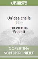 Un'idea che le idee rasserena. Sonetti libro