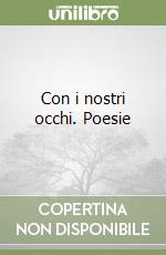 Con i nostri occhi. Poesie