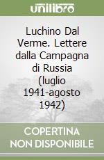 Luchino Dal Verme. Lettere dalla Campagna di Russia (luglio 1941-agosto 1942) libro