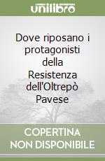 Dove riposano i protagonisti della Resistenza dell'Oltrepò Pavese libro