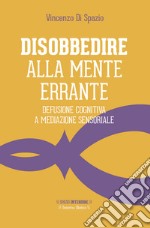 Disobbedire alla mente errante. Defusione cognitiva a mediazione sensoriale