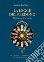 La legge del perdono. Riabilitazione di un suicida. Viaggio spirituale con le guide e gli Orixás dell'umbanda