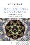 Trascendenza quotidiana. Risvolti spirituali e riscontri scientifici di 7 comuni pratiche libro di Sheldrake Rupert