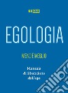 Egologia. Meno è meglio. Manuale di liberazione dall'ego libro