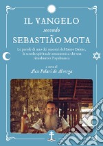 Il Vangelo secondo Sebastião Mota. Le parole di uno dei maestri del Santo Daime, la scuola spirituale amazzonica che usa ritualmente l'ayahuasca. Testo portoghese a fronte libro