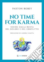 No time for karma. Uscire dalla ruota del dolore e del conflitto libro