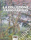 La collezione Fabio Parisio. Una passione per la pittura lodigiana tra '800 e '900 libro